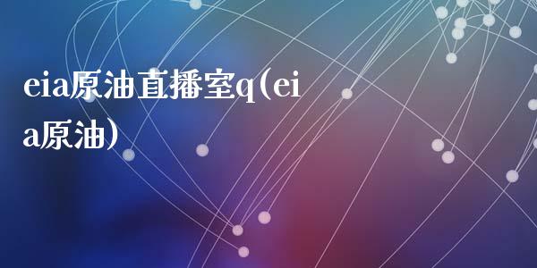 eia原油直播室q(eia原油)_https://www.fshengfa.com_非农直播间_第1张