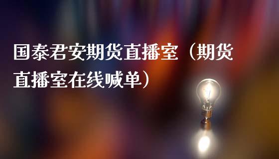 国泰君安期货直播室（期货直播室在线喊单）_https://www.fshengfa.com_黄金期货直播室_第1张