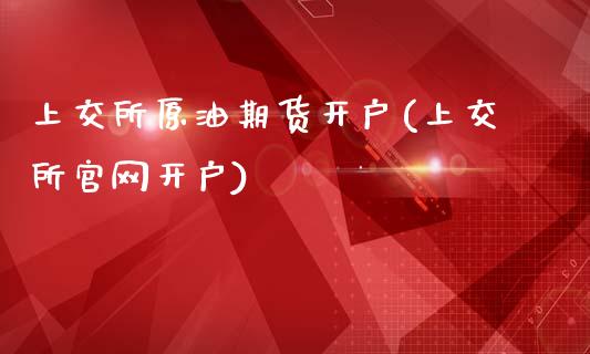 上交所原油期货开户(上交所官网开户)_https://www.fshengfa.com_黄金期货直播室_第1张