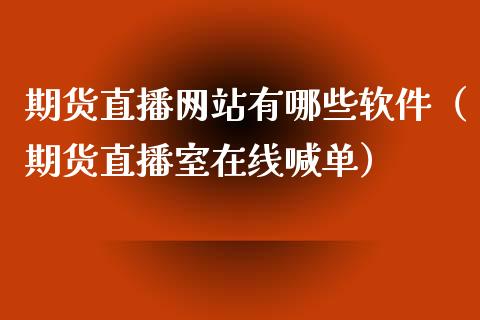 期货直播网站有哪些软件（期货直播室在线喊单）_https://www.fshengfa.com_黄金期货直播室_第1张