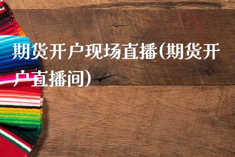 期货开户现场直播(期货开户直播间)_https://www.fshengfa.com_原油期货直播室_第1张