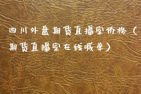 四川外盘期货直播室价格（期货直播室在线喊单）_https://www.fshengfa.com_恒生指数直播室_第1张