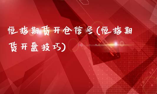 恒指期货开仓信号(恒指期货开盘技巧)_https://www.fshengfa.com_非农直播间_第1张