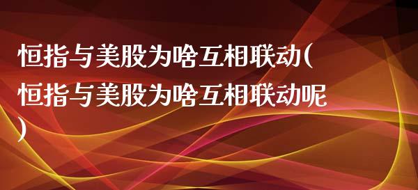 恒指与美股为啥互相联动(恒指与美股为啥互相联动呢)_https://www.fshengfa.com_非农直播间_第1张