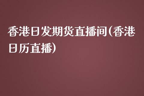 香港日发期货直播间(香港日历直播)_https://www.fshengfa.com_非农直播间_第1张