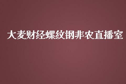 大麦财经螺纹钢非农直播室_https://www.fshengfa.com_期货直播室_第1张