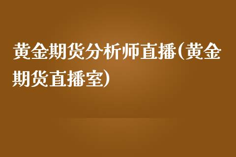 黄金期货分析师直播(黄金期货直播室)_https://www.fshengfa.com_恒生指数直播室_第1张