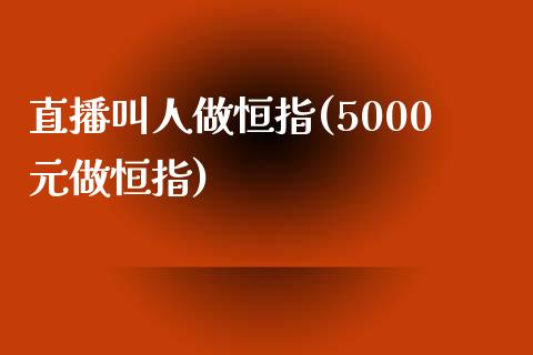 直播叫人做恒指(5000元做恒指)_https://www.fshengfa.com_非农直播间_第1张