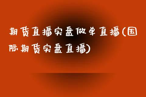 期货直播实盘做单直播(国际期货实盘直播)_https://www.fshengfa.com_非农直播间_第1张