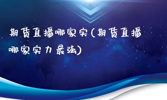 期货直播哪家实(期货直播哪家实力最强)_https://www.fshengfa.com_外盘期货直播室_第1张