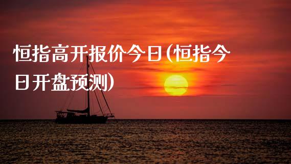 恒指高开报价今日(恒指今日开盘预测)_https://www.fshengfa.com_非农直播间_第1张