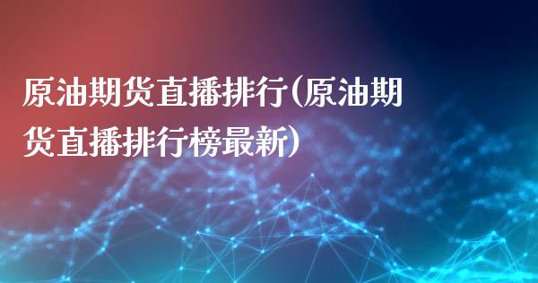 原油期货直播排行(原油期货直播排行榜最新)_https://www.fshengfa.com_非农直播间_第1张