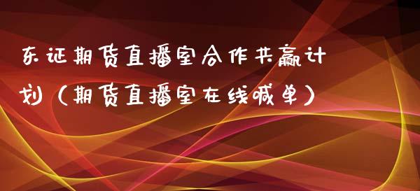 东证期货直播室合作共赢计划（期货直播室在线喊单）_https://www.fshengfa.com_黄金期货直播室_第1张