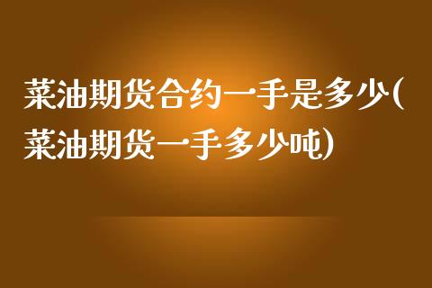 菜油期货合约一手是多少(菜油期货一手多少吨)_https://www.fshengfa.com_恒生指数直播室_第1张