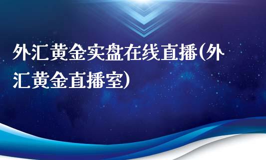 外汇黄金实盘在线直播(外汇黄金直播室)_https://www.fshengfa.com_原油期货直播室_第1张