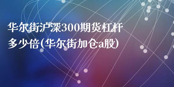 华尔街沪深300期货杠杆多少倍(华尔街加仓a股)_https://www.fshengfa.com_非农直播间_第1张