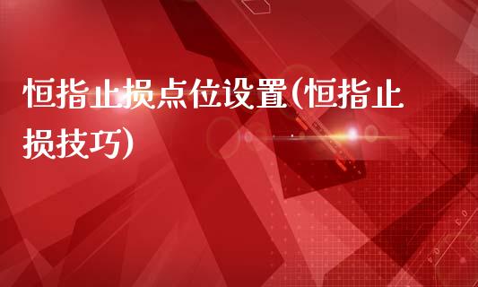 恒指止损点位设置(恒指止损技巧)_https://www.fshengfa.com_非农直播间_第1张