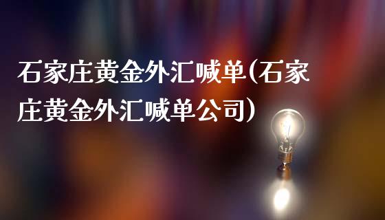 石家庄黄金外汇喊单(石家庄黄金外汇喊单公司)_https://www.fshengfa.com_非农直播间_第1张