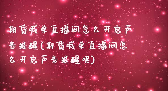 期货喊单直播间怎么开启声音提醒(期货喊单直播间怎么开启声音提醒呢)_https://www.fshengfa.com_恒生指数直播室_第1张