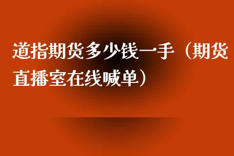 道指期货多少钱一手（期货直播室在线喊单）_https://www.fshengfa.com_黄金期货直播室_第1张